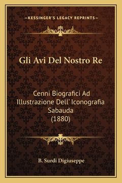 portada Gli Avi Del Nostro Re: Cenni Biografici Ad Illustrazione Dell' Iconografia Sabauda (1880) (in Italian)