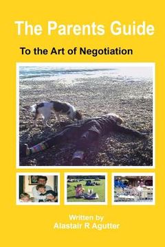portada The Parents Guide To The Art of Negotiation: The Successful Way to Bring Up Children in a Loving and Secure Environment (en Inglés)