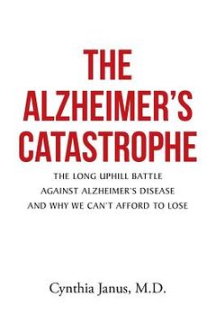 portada The Alzheimer's Catastrophe: The Long Uphill Battle Against Alzheimer's Disease and Why We Can't Afford to Lose (en Inglés)