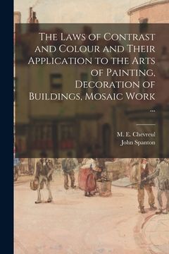 portada The Laws of Contrast and Colour and Their Application to the Arts of Painting, Decoration of Buildings, Mosaic Work ... (en Inglés)