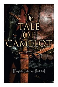 portada The Tale of Camelot (Complete Collection: Book 1-4): King Arthur and his Knights, the Champions of the Round Table, sir Launcelot and his Companions, the Story of the Grail (en Inglés)