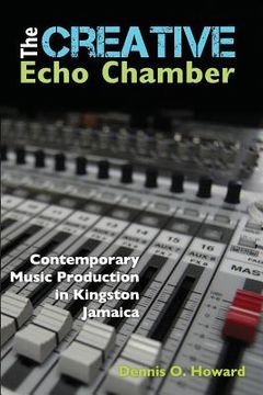 portada The Creative Echo Chamber: Contemporary Music Production in Kingston Jamaica (in English)
