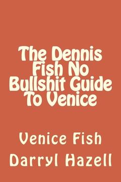 portada The Dennis Fish No Bullshit Guide To Venice: Venice Fish (en Inglés)