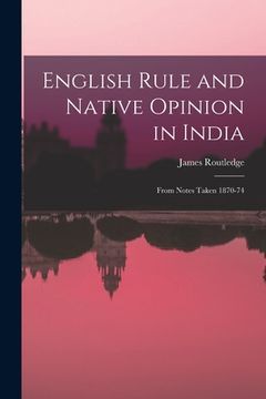 portada English Rule and Native Opinion in India: From Notes Taken 1870-74