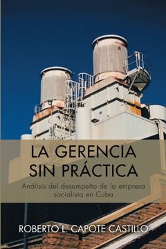 portada La Gerencia sin Practica: Analisis del Desempeno de la Empresa Socialista en Cuba (in Spanish)