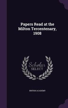 portada Papers Read at the Milton Tercentenary, 1908 (en Inglés)