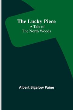 portada The Lucky Piece: A Tale of the North Woods (en Inglés)