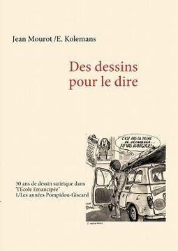 portada Des dessins pour le dire -1/Les années Pompidou-Giscard - 30 ans de dessin satirique dans "l'Ecole Emancipée" (en Francés)