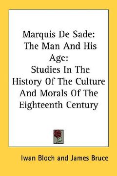 portada marquis de sade: the man and his age: studies in the history of the culture and morals of the eighteenth century (en Inglés)