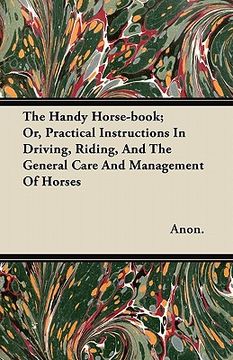portada the handy horse-book; or, practical instructions in driving, riding, and the general care and management of horses (in English)