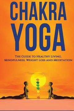 portada Chakra Yoga: The Guide To Healthy living. Mindfulness, Weight Loss, Meditation (en Inglés)