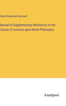 portada Manual of Supplementary References to the Course of Lectures upon Moral Philosophy (en Inglés)