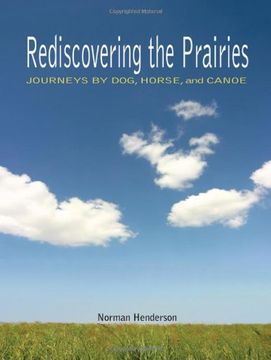 portada Rediscovering the Prairies: Journeys by Dog, Horse, and Canoe (en Inglés)