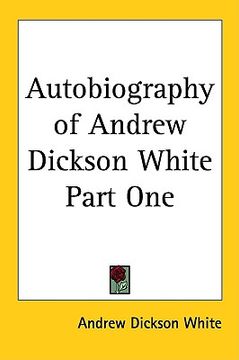 portada autobiography of andrew dickson white part one (en Inglés)