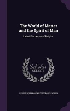 portada The World of Matter and the Spirit of Man: Latest Discourses of Religion (en Inglés)