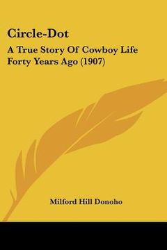 portada circle-dot: a true story of cowboy life forty years ago (1907) (en Inglés)