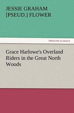 portada grace harlowe's overland riders in the great north woods (en Inglés)