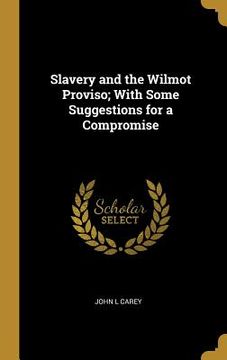 portada Slavery and the Wilmot Proviso; With Some Suggestions for a Compromise (en Inglés)