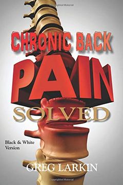 portada Chronic Back Pain Solved (Black & White Version): The Cause and Cure of Chronic Back Pain (en Inglés)