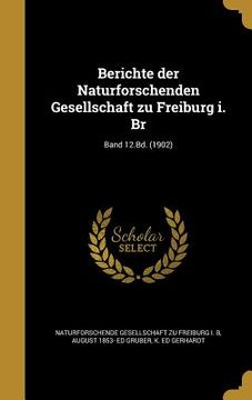 portada Berichte der Naturforschenden Gesellschaft zu Freiburg i. Br; Band 12.Bd. (1902) (in German)