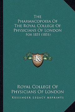 portada the pharmacopoeia of the royal college of physicians of london: for 1851 (1851) (en Inglés)