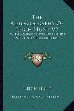 portada the autobiography of leigh hunt v2 the autobiography of leigh hunt v2: with reminiscences of friends and contemporaries (1850) with reminiscences of f (en Inglés)