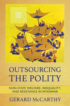 portada Outsourcing the Polity: Non-State Welfare, Inequality, and Resistance in Myanmar (in English)