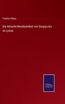 portada Die Attische Beredsamkeit von Gorgias bis zu Lysias (en Alemán)