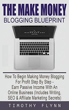 portada The Make Money Blogging Blueprint: How To Begin Making Money Blogging For Profit Step By Step - Earn Passive Income With An Online Business (Includes (en Inglés)