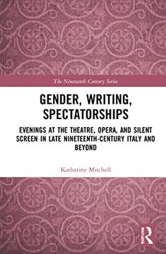 portada Gender, Writing, Spectatorships: Evenings at the Theatre, Opera, and Silent Screen in Late Nineteenth-Century Italy and Beyond (The Nineteenth Century Series) (en Inglés)