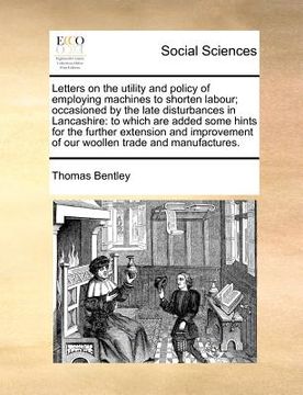 portada letters on the utility and policy of employing machines to shorten labour; occasioned by the late disturbances in lancashire: to which are added some (in English)