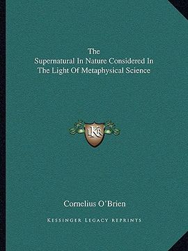 portada the supernatural in nature considered in the light of metaphysical science (en Inglés)