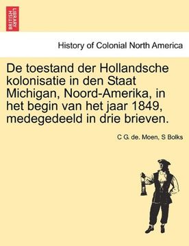 portada De toestand der Hollandsche kolonisatie in den Staat Michigan, Noord-Amerika, in het begin van het jaar 1849, medegedeeld in drie brieven. (Dutch Edition)