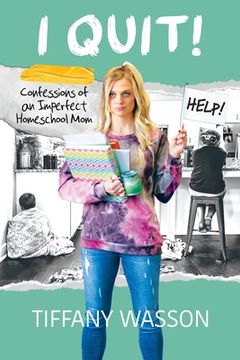 portada I Quit!: Confessions of an Imperfect Homeschool Mom (in English)