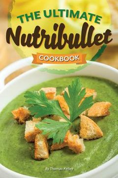 portada The Ultimate Nutribullet Cookbook: Nutribullet Recipe Book for Better Health and Well-Being (en Inglés)