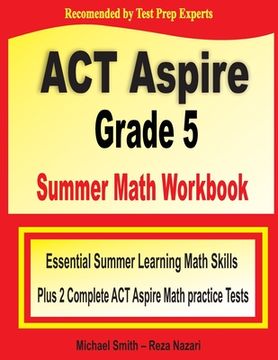 portada ACT Aspire Grade 5 Summer Math Workbook: Essential Summer Learning Math Skills plus Two Complete ACT Aspire Math Practice Tests (en Inglés)