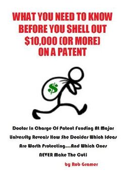 portada What You Need to Know Before You Shell Out $10,000 (or More) On a Patent: Doctor in Charge of Patent Funding at a Major University Reveals How She Dec (en Inglés)
