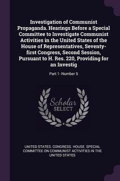 portada Investigation of Communist Propaganda. Hearings Before a Special Committee to Investigate Communist Activities in the United States of the House of Re (en Inglés)