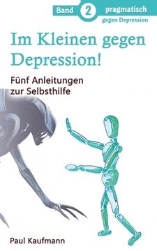 portada Im Kleinen gegen Depression!: Fünf Anleitungen zur Selbsthilfe (en Alemán)