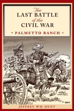 portada The Last Battle of the Civil War: Palmetto Ranch: 04 (Clifton and Shirley Caldwell Texas Heritage Series) (in English)
