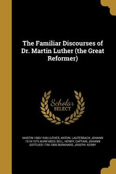 portada The Familiar Discourses of Dr. Martin Luther (the Great Reformer) (in English)