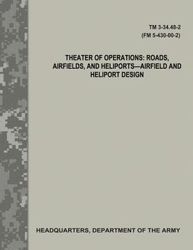 portada Theater of Operations: Roads, Airfields, and Heliports - Airfield and Heliport Design (TM 3-34.48-2 / FM 5-430-00-2) (en Inglés)