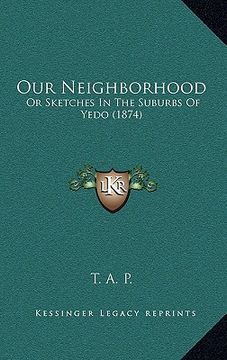 portada our neighborhood: or sketches in the suburbs of yedo (1874) (en Inglés)