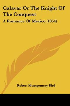portada calavar or the knight of the conquest: a romance of mexico (1854) (en Inglés)