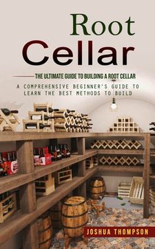portada Root Cellar: The Ultimate Guide to Building a Root Cellar (A Comprehensive Beginner's Guide to Learn the Best Methods to Build) (en Inglés)