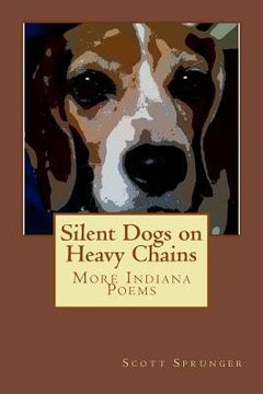 portada Silent Dogs on Heavy Chains: More Indiana Poems (en Inglés)