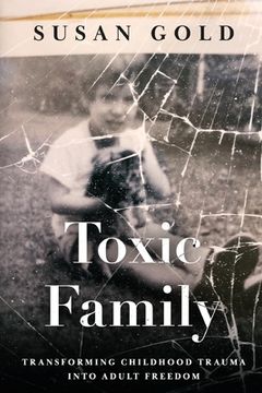 portada Toxic Family: Transforming Childhood Trauma into Adult Freedom (en Inglés)
