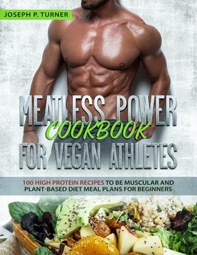 portada Meatless Power Cookbook For Vegan Athletes: 100 High Protein Recipes to be Muscular and Plant-Based Diet Meal Plans for Beginners (with pictures) (en Inglés)