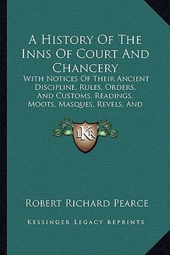 portada a history of the inns of court and chancery: with notices of their ancient discipline, rules, orders, and customs, readings, moots, masques, revels, (in English)