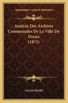 portada Analyse Des Archives Communales De La Ville De Dreux (1875) (en Francés)